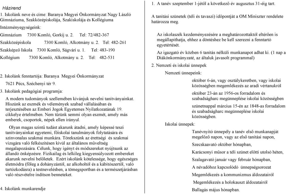 Iskolánk fenntartója: Baranya Megyei Önkormányzat 7621 Pécs, Széchenyi tér 9. 3. Iskolánk pedagógiai programja: A modern tudományok szellemében kívánjuk nevelni tanítványainkat.