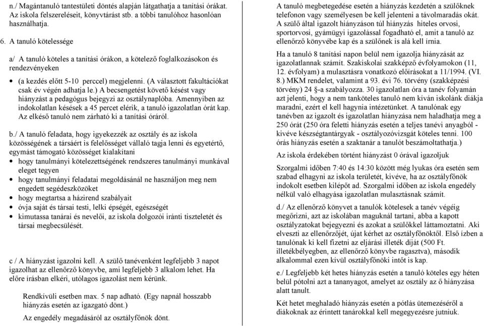 ) A becsengetést késést vagy hiányzást a pedagógus bejegyzi az osztálynaplóba. Amennyiben az indokolatlan késések a 45 percet elérik, a tanuló igazolatlan órát kap.