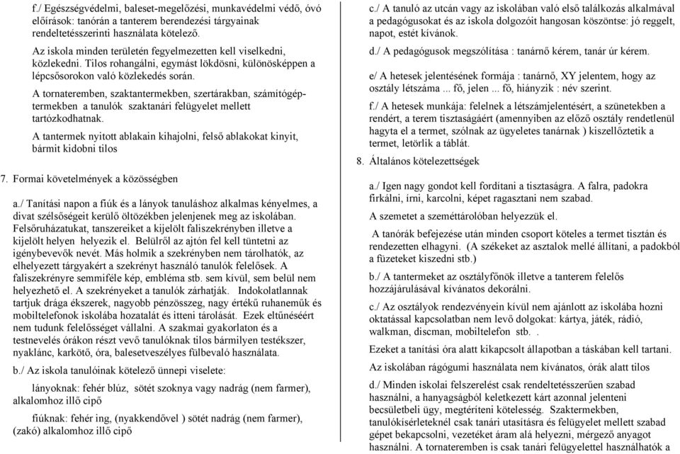 A tantermek nyitott ablakain kihajolni, ablakokat kinyit, bármit kidobni tilos 7. Formai követelmények a közösségben a.