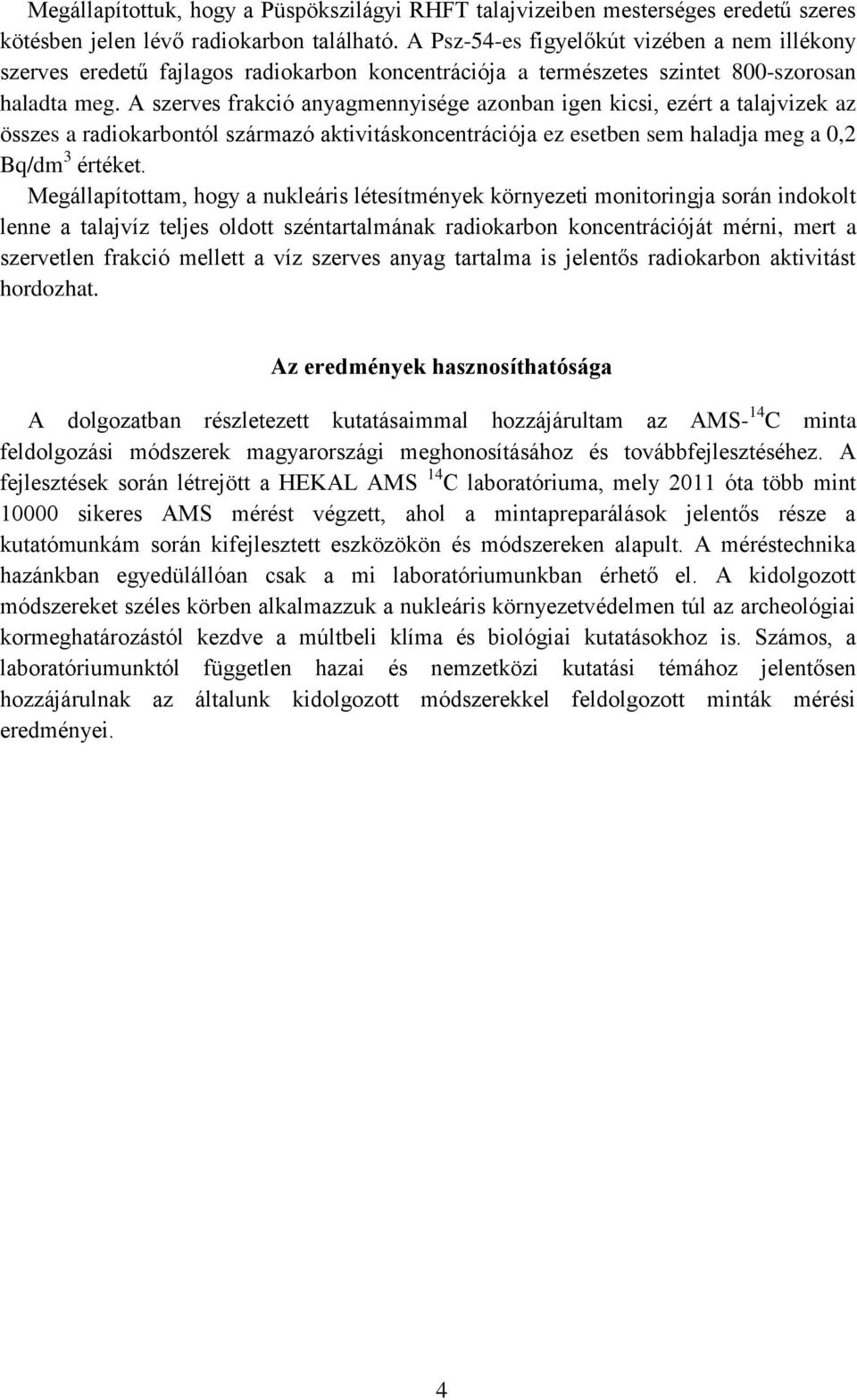 A szerves frakció anyagmennyisége azonban igen kicsi, ezért a talajvizek az összes a radiokarbontól származó aktivitáskoncentrációja ez esetben sem haladja meg a 0,2 Bq/dm 3 értéket.