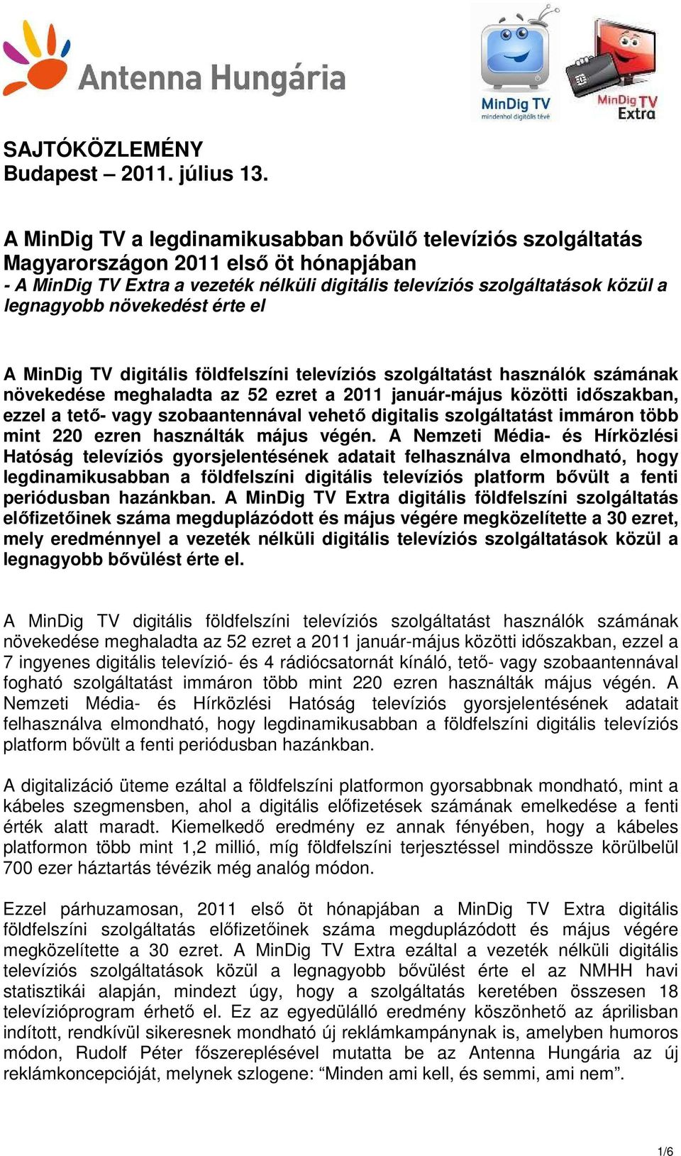 növekedést érte el A MinDig TV digitális földfelszíni televíziós szolgáltatást használók számának növekedése meghaladta az 52 ezret a 2011 január-május közötti idıszakban, ezzel a tetı- vagy
