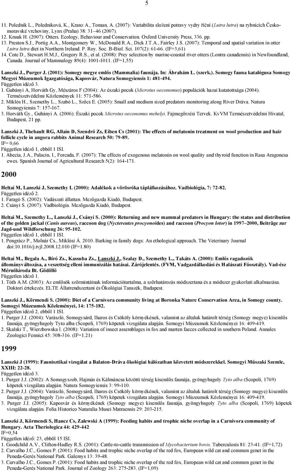 P. Roy. Soc. B-Biol. Sci. 107(2): 61-66. (IF=3,61) 14. Cote D., Stewart H.M.J., Gregory R.S., et al. (2008): Prey selection by marine-coastal river otters (Lontra canadensis) in Newfoundland, Canada.