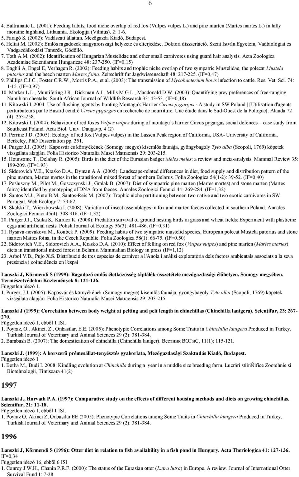 Szent István Egyetem, Vadbiológiai és Vadgazdálkodási Tanszék, Gödöllő. 7. Toth A.M. (2002): Identification of Hungarian Mustelidae and other small carnivores using guard hair analysis.