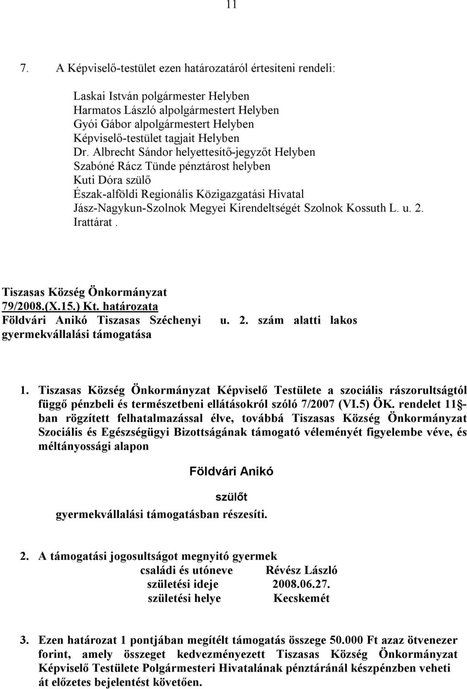 Kossuth L. u. 2. Irattárat. Tiszasas Község Önkormányzat 79/2008.(X.15.) Kt. határozata Földvári Anikó Tiszasas Széchenyi gyermekvállalási támogatása u. 2. szám alatti lakos 1.