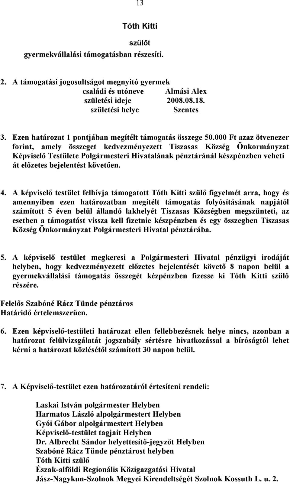 000 Ft azaz ötvenezer forint, amely összeget kedvezményezett Tiszasas Község Önkormányzat Képviselő Testülete Polgármesteri Hivatalának pénztáránál készpénzben veheti át előzetes bejelentést követően.