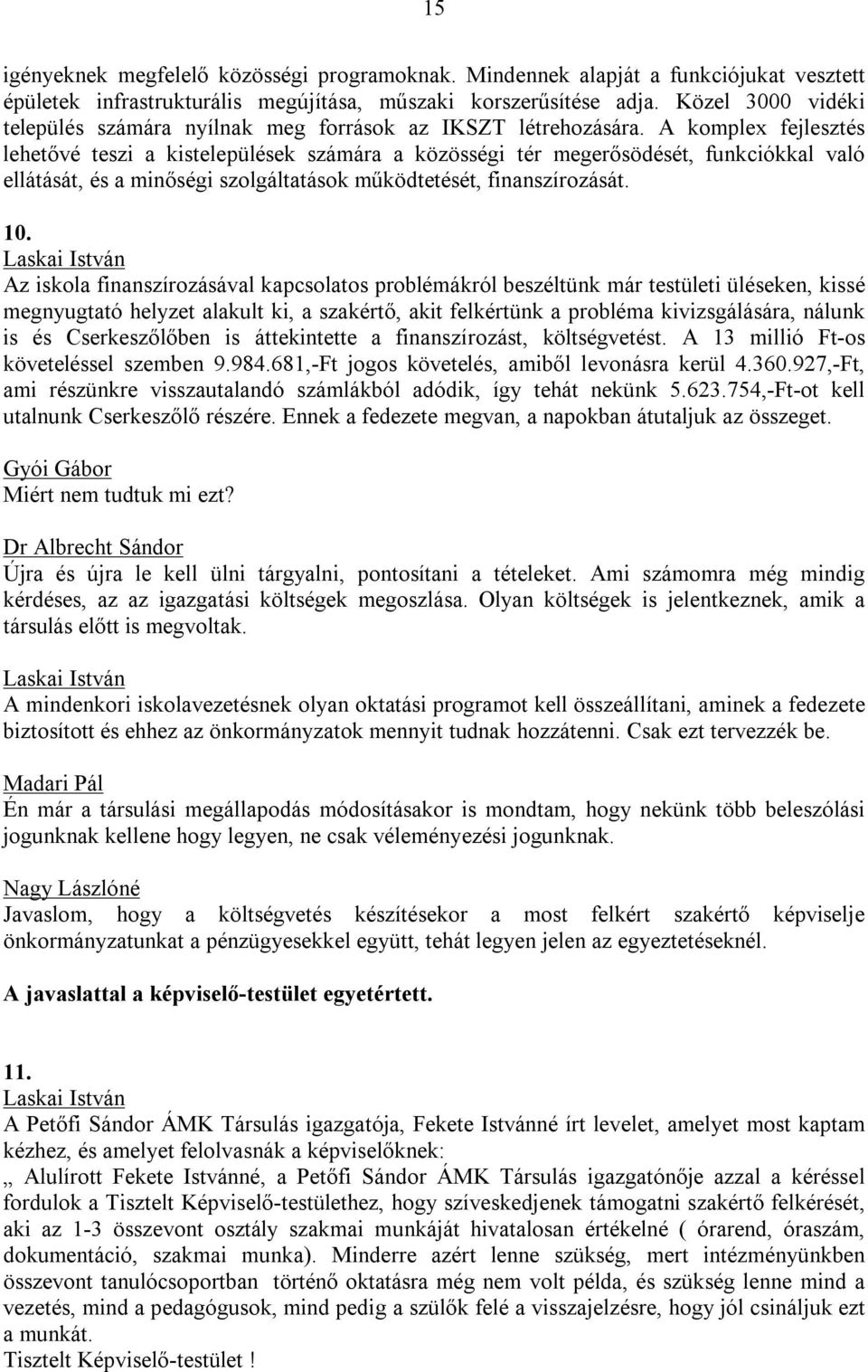 A komplex fejlesztés lehetővé teszi a kistelepülések számára a közösségi tér megerősödését, funkciókkal való ellátását, és a minőségi szolgáltatások működtetését, finanszírozását. 10.