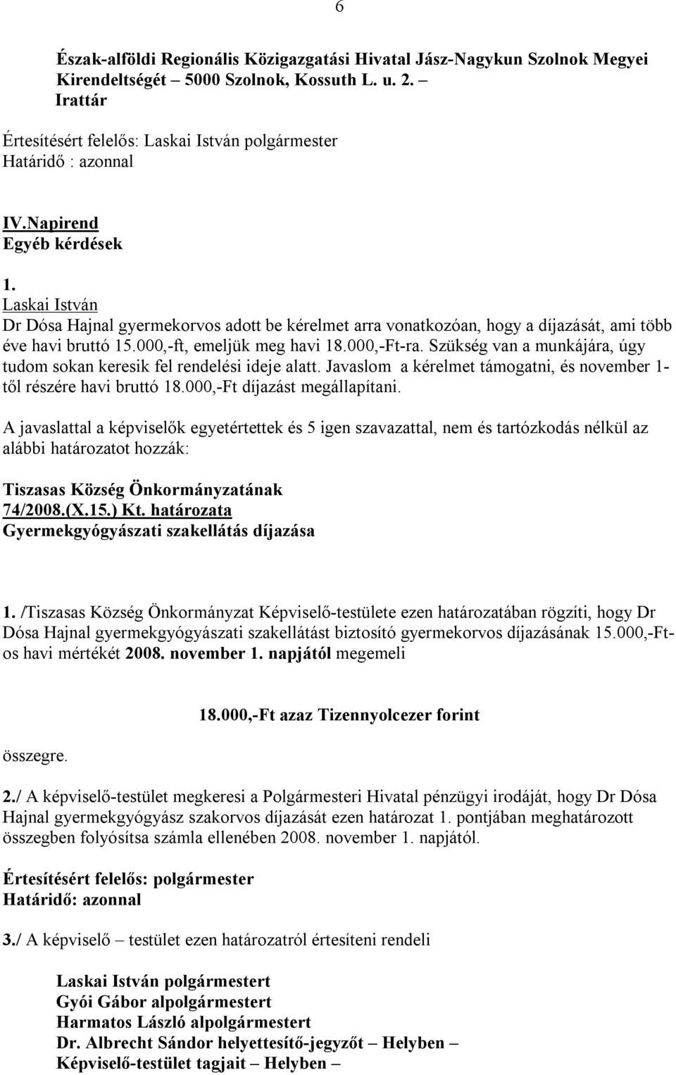 Szükség van a munkájára, úgy tudom sokan keresik fel rendelési ideje alatt. Javaslom a kérelmet támogatni, és november 1- től részére havi bruttó 18.000,-Ft díjazást megállapítani.