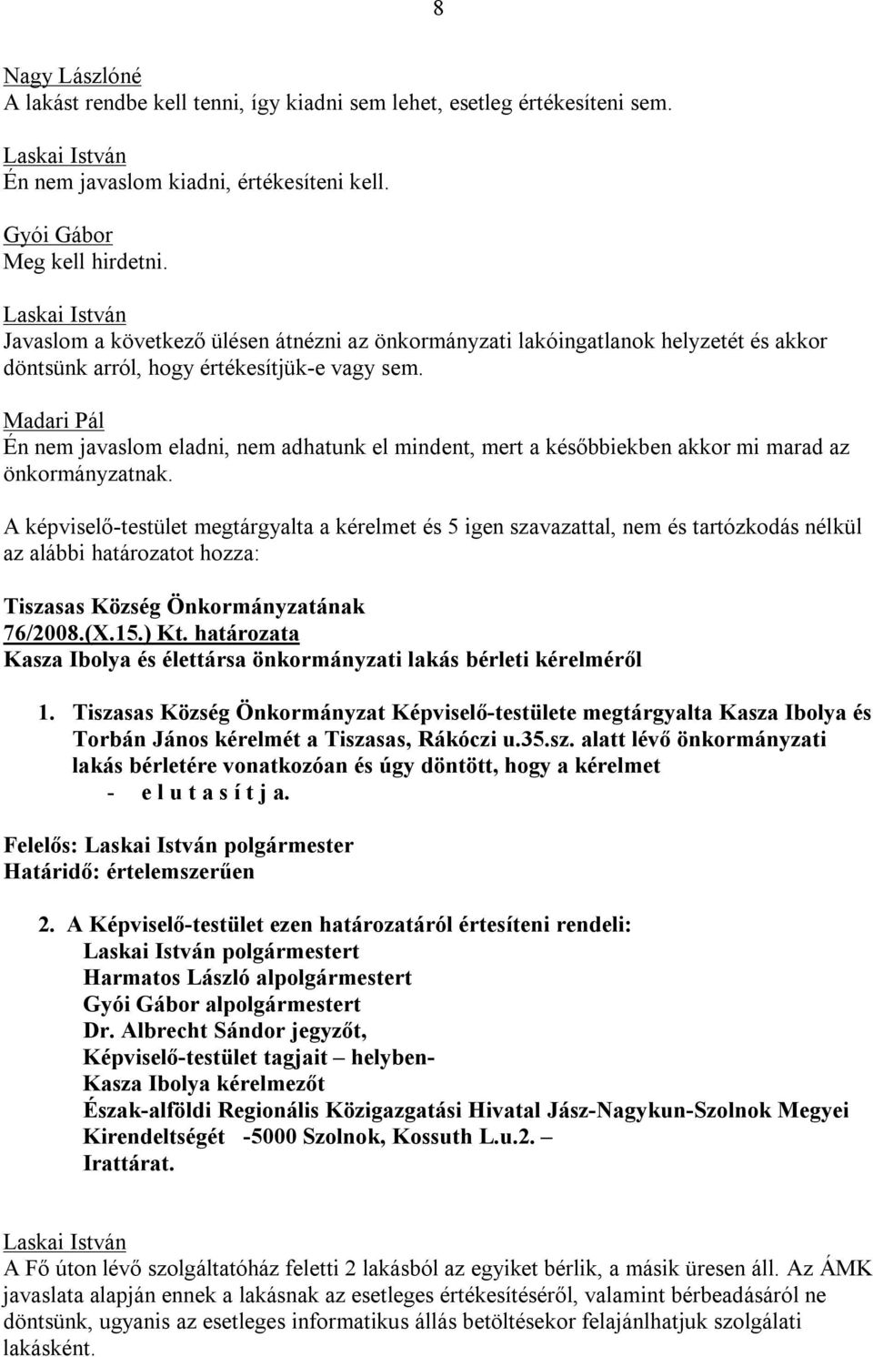 Madari Pál Én nem javaslom eladni, nem adhatunk el mindent, mert a későbbiekben akkor mi marad az önkormányzatnak.