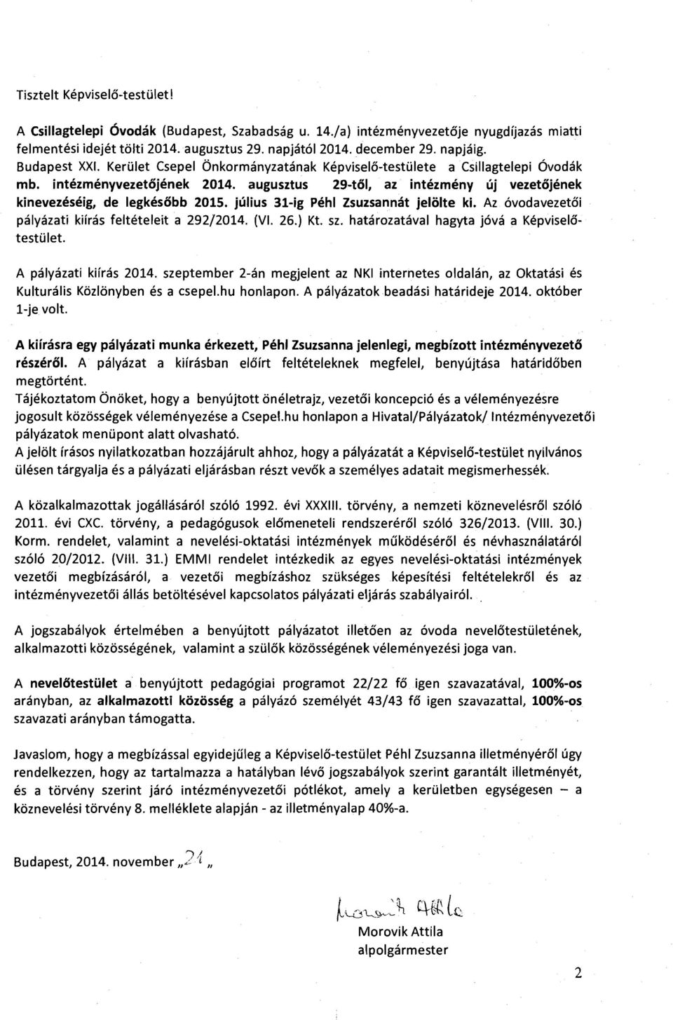 julius 31-ig Pehl Zsuzsannat jelolte ki. Az ovodavezetoi palyazati kiiras felteteleit a 29212014. (VI. 26.) Kt. sz. hatarozataval hagyta jova a Kepviselotestulet. A palyazati kiiras 2014.