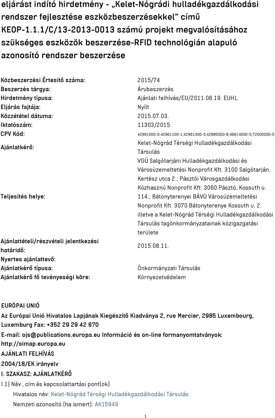 Árubeszerzés Hirdetmény típusa: Ajánlati felhívás/eu/2011.08.19. EUHL Eljárás fajtája: Nyílt Közzététel dátuma: 2015.07.03.