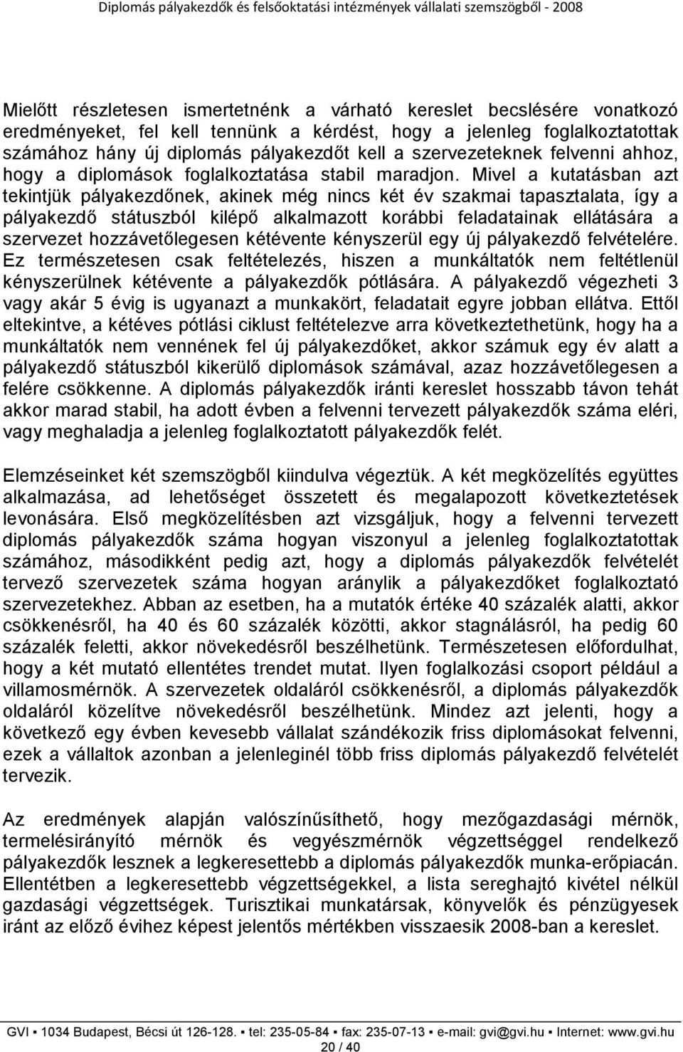 Mivel a kutatásban azt tekintjük pályakezdınek, akinek még nincs két év szakmai tapasztalata, így a pályakezdı státuszból kilépı alkalmazott korábbi feladatainak ellátására a szervezet