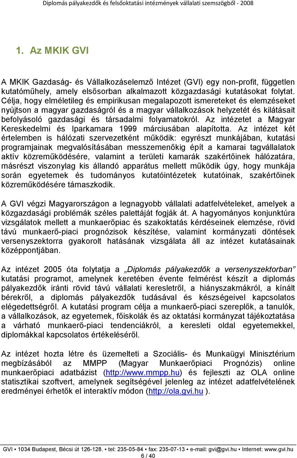 folyamatokról. Az intézetet a Magyar Kereskedelmi és Iparkamara 1999 márciusában alapította.