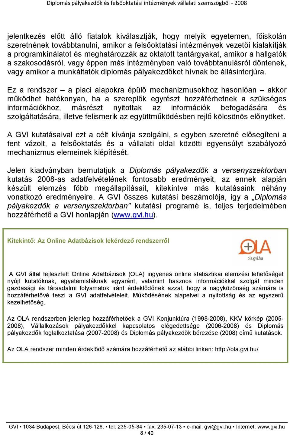 Ez a rendszer a piaci alapokra épülı mechanizmusokhoz hasonlóan akkor mőködhet hatékonyan, ha a szereplık egyrészt hozzáférhetnek a szükséges információkhoz, másrészt nyitottak az információk