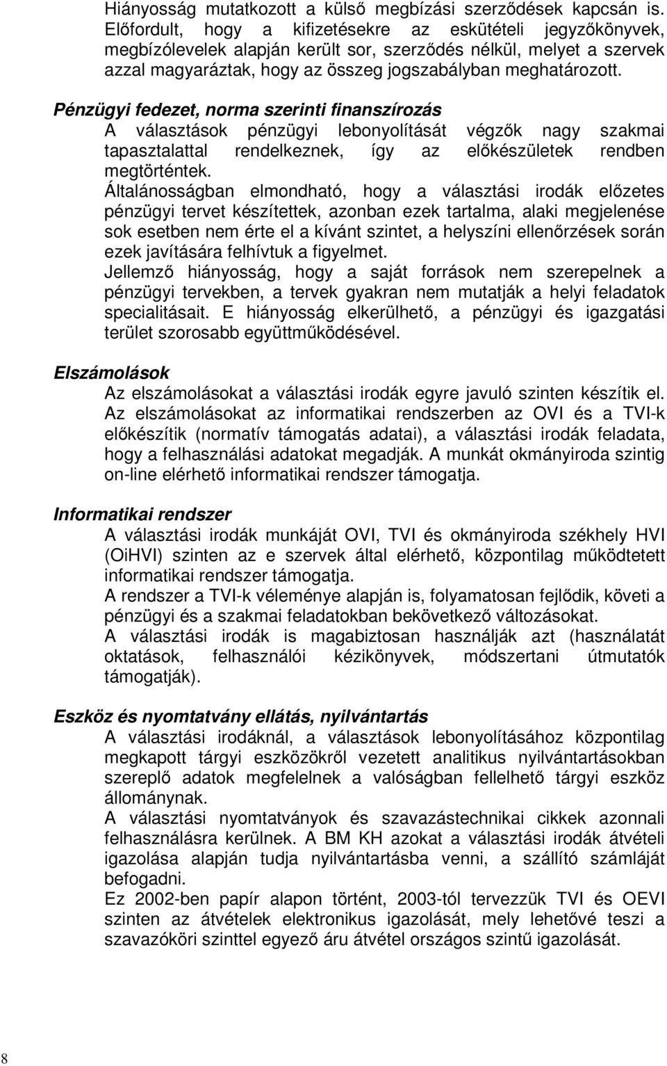 Pénzügyi fedezet, norma szerinti finanszírozás A választások pénzügyi lebonyolítását végzők nagy szakmai tapasztalattal rendelkeznek, így az előkészületek rendben megtörténtek.