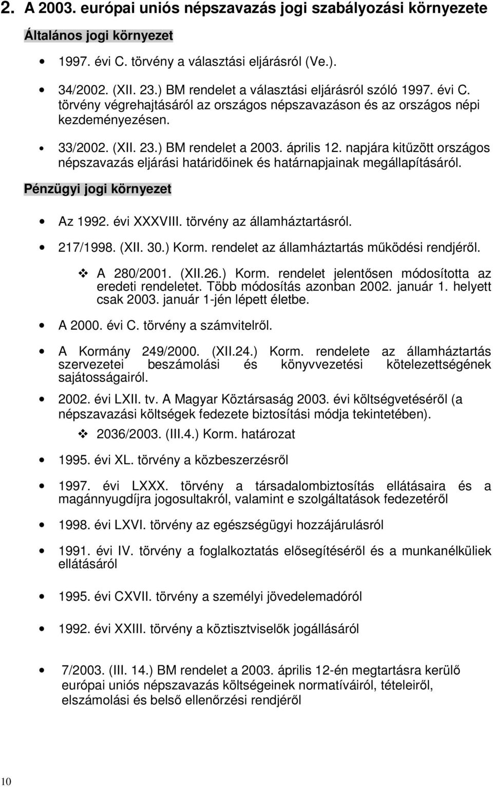 napjára kitűzött országos népszavazás eljárási határidőinek és határnapjainak megállapításáról. Pénzügyi jogi környezet Az 1992. évi XXXVIII. törvény az államháztartásról. 217/1998. (XII. 30.) Korm.