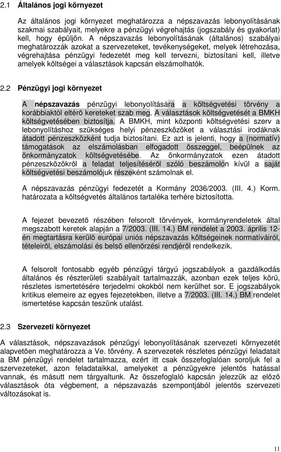 illetve amelyek költségei a választások kapcsán elszámolhatók. 2.2 Pénzügyi jogi környezet A népszavazás pénzügyi lebonyolítására a költségvetési törvény a korábbiaktól eltérő kereteket szab meg.