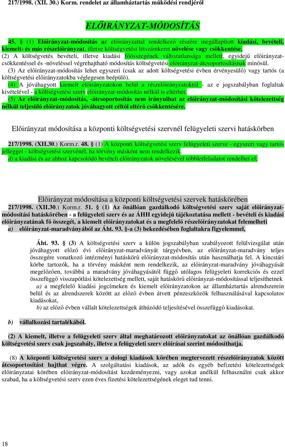 (2) A költségvetés bevételi, illetve kiadási főösszegének változatlansága mellett, egyidejű előirányzatcsökkentéssel és -növeléssel végrehajtható módosítás költségvetési