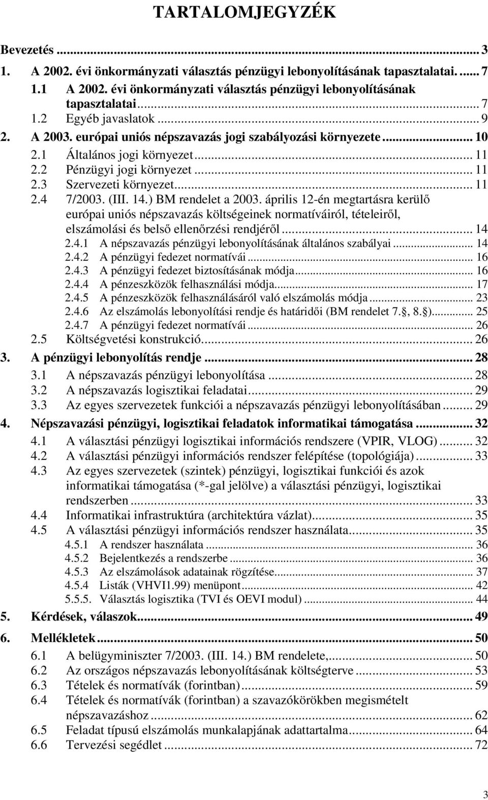 ) BM rendelet a 2003. április 12-én megtartásra kerülő európai uniós népszavazás költségeinek normatíváiról, tételeiről, elszámolási és belső ellenőrzési rendjéről... 14 