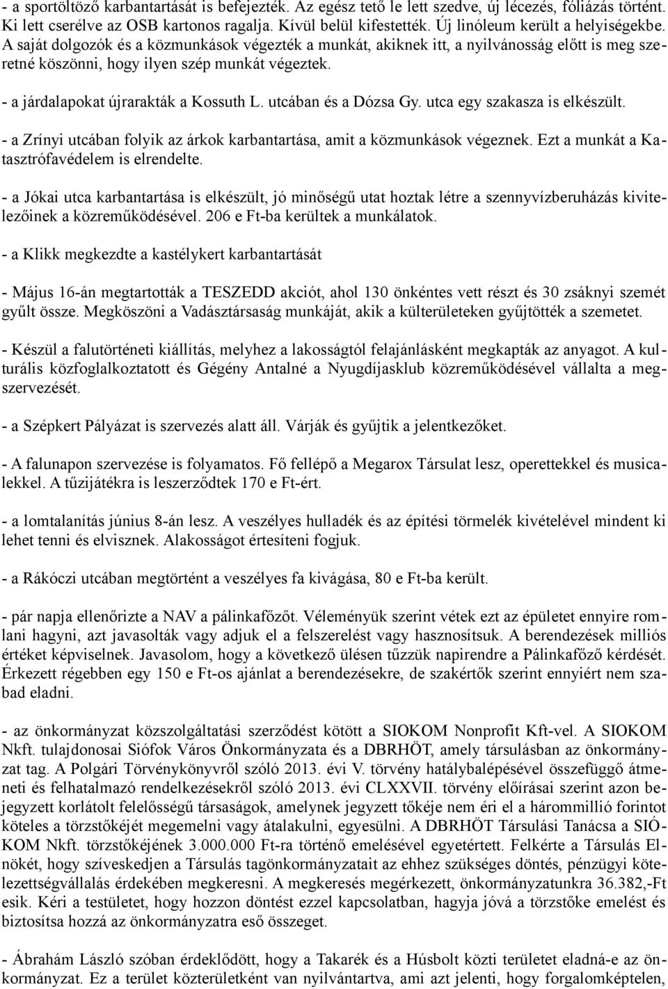 - a járdalapokat újrarakták a Kossuth L. utcában és a Dózsa Gy. utca egy szakasza is elkészült. - a Zrínyi utcában folyik az árkok karbantartása, amit a közmunkások végeznek.