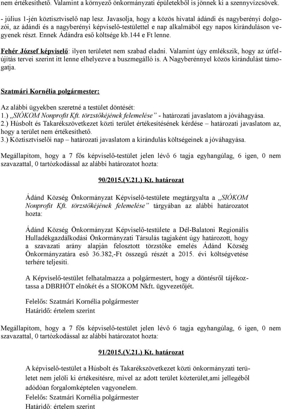 144 e Ft lenne. ilyen területet nem szabad eladni. Valamint úgy emlékszik, hogy az útfelújítás tervei szerint itt lenne elhelyezve a buszmegálló is. A Nagyberénnyel közös kirándulást támogatja.