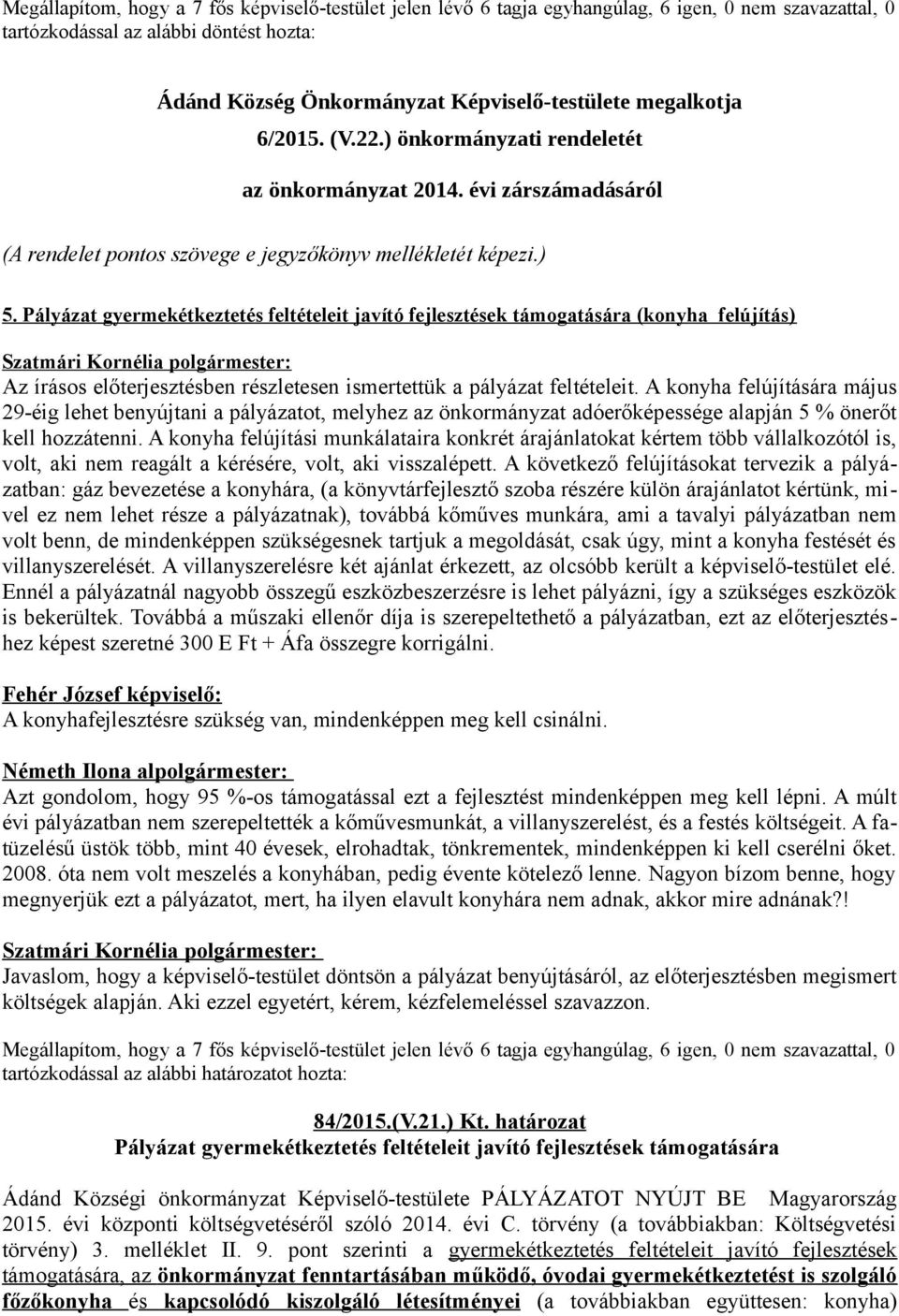 Pályázat gyermekétkeztetés feltételeit javító fejlesztések támogatására (konyha felújítás) Az írásos előterjesztésben részletesen ismertettük a pályázat feltételeit.