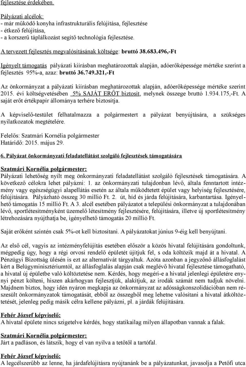 496,-Ft Igényelt támogatás pályázati kiírásban meghatározottak alapján, adóerőképessége mértéke szerint a fejlesztés 95%-a, azaz: bruttó 36.749.