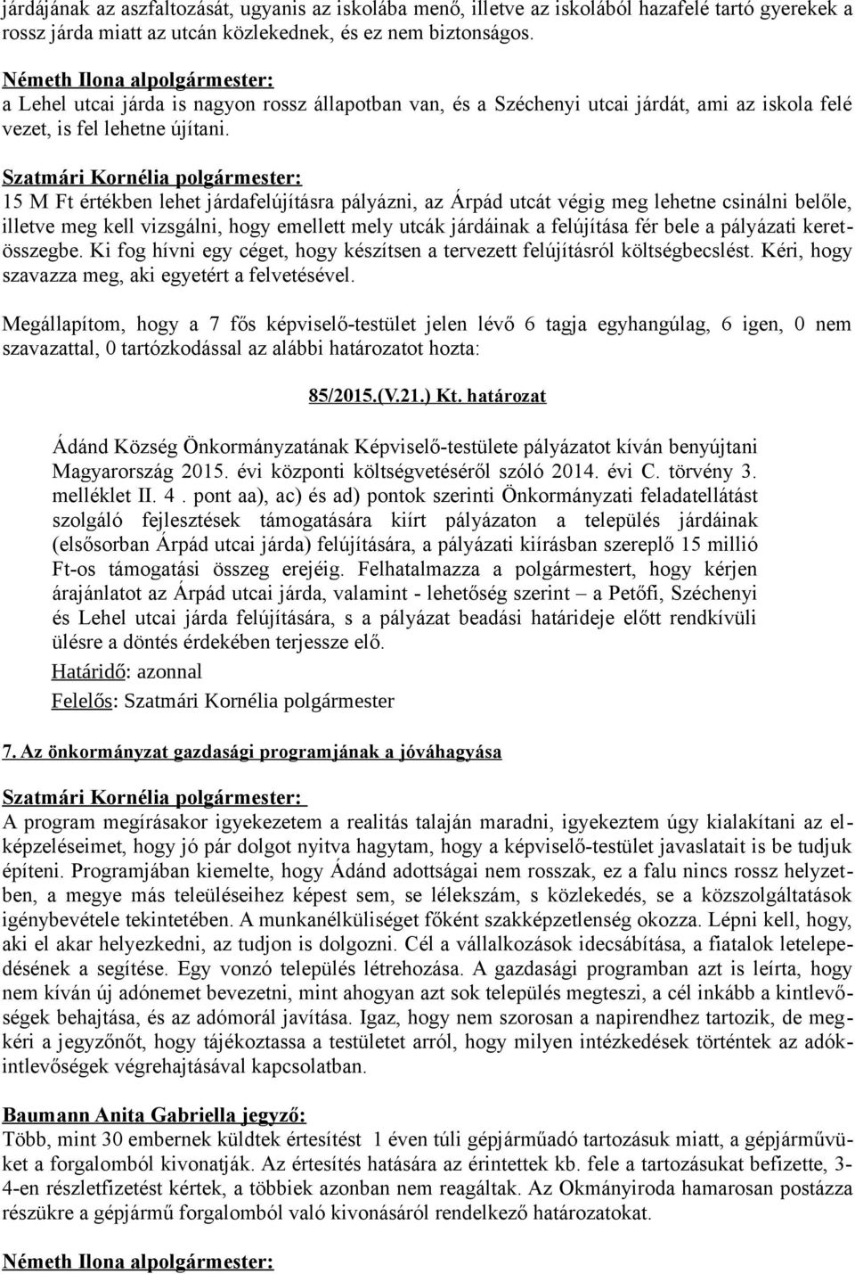 15 M Ft értékben lehet járdafelújításra pályázni, az Árpád utcát végig meg lehetne csinálni belőle, illetve meg kell vizsgálni, hogy emellett mely utcák járdáinak a felújítása fér bele a pályázati