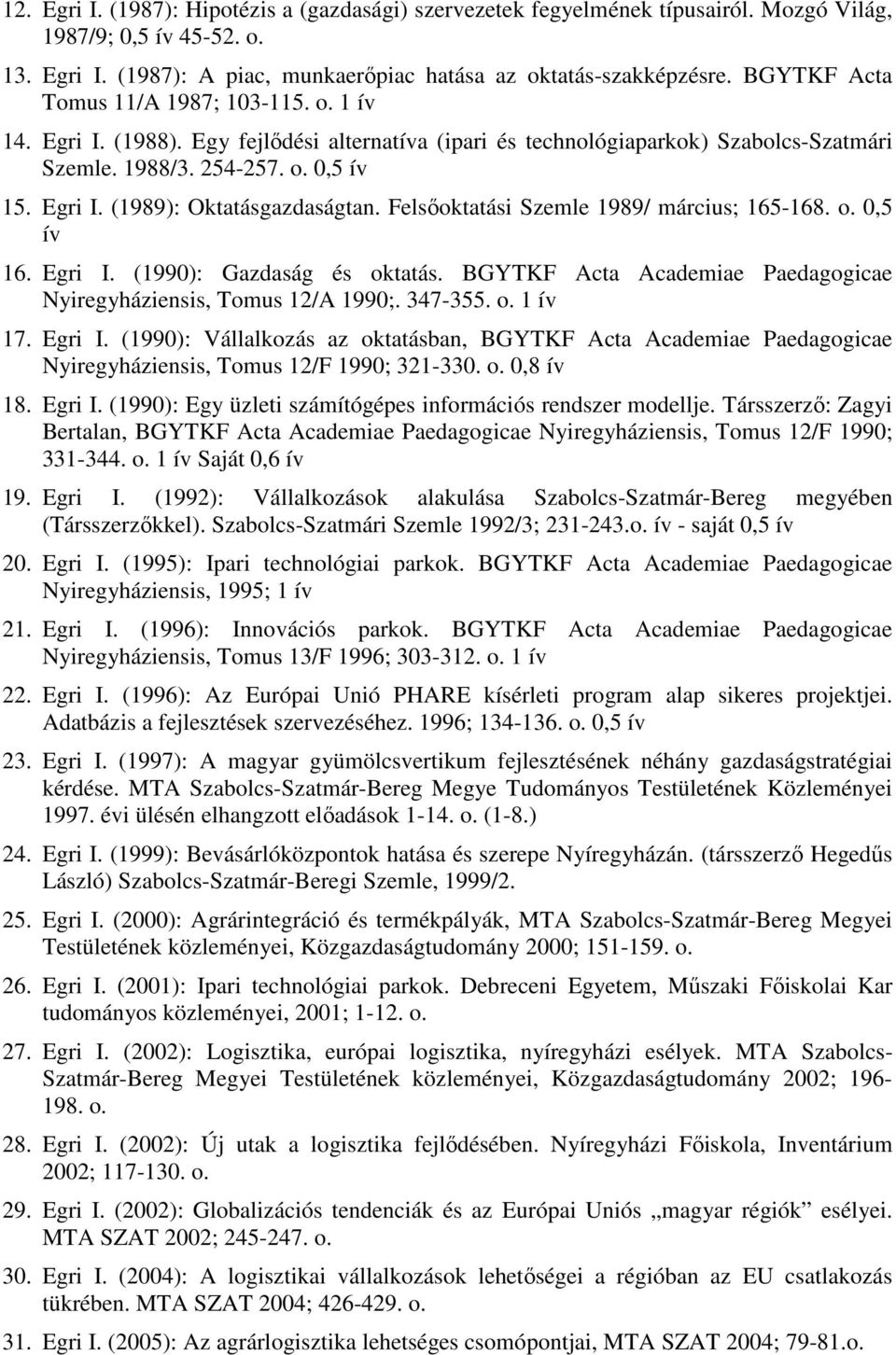 Felsőoktatási Szemle 1989/ március; 165-168. o. 0,5 ív 16. Egri I. (1990): Gazdaság és oktatás. BGYTKF Acta Academiae Paedagogicae Nyiregyháziensis, Tomus 12/A 1990;. 347-355. o. 1 ív 17. Egri I. (1990): Vállalkozás az oktatásban, BGYTKF Acta Academiae Paedagogicae Nyiregyháziensis, Tomus 12/F 1990; 321-330.