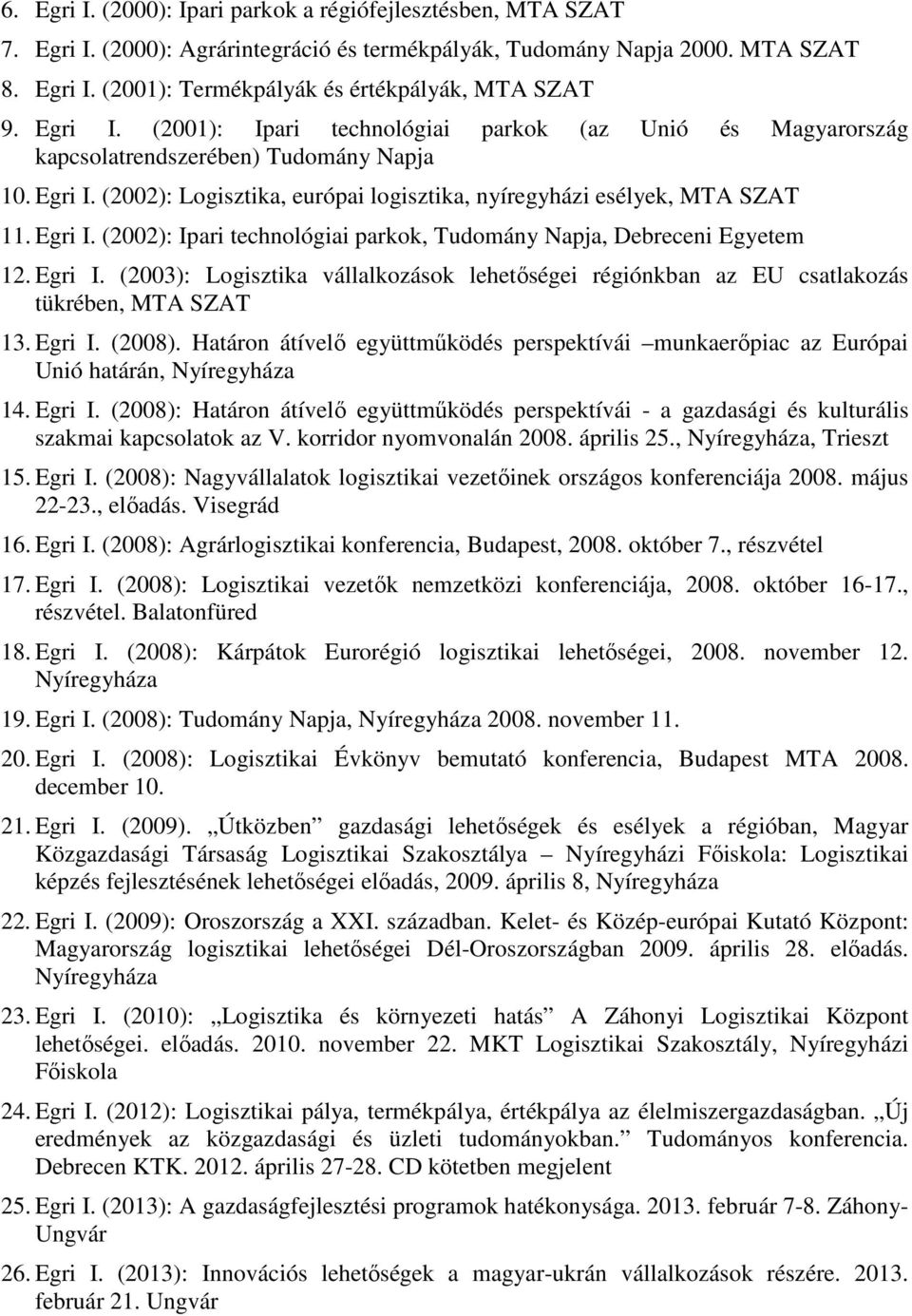 Egri I. (2003): Logisztika vállalkozások lehetőségei régiónkban az EU csatlakozás tükrében, MTA SZAT 13. Egri I. (2008).