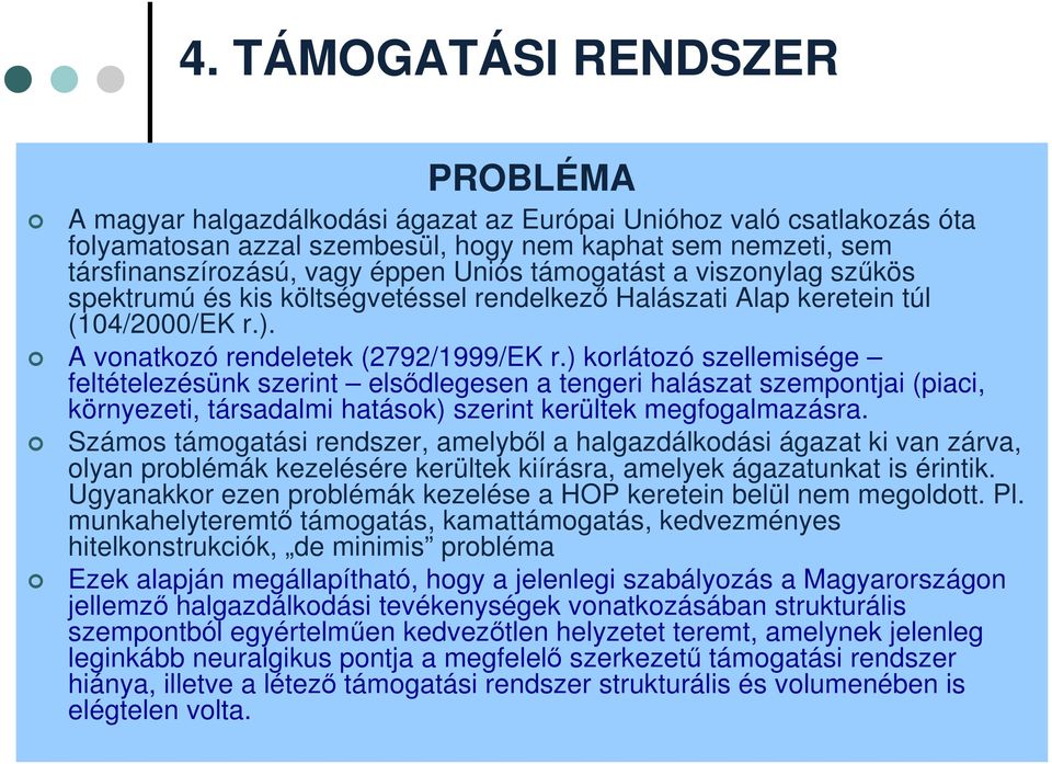 ) korlátozó szellemisége feltételezésünk szerint elsődlegesen a tengeri halászat szempontjai (piaci, környezeti, társadalmi hatások) szerint kerültek megfogalmazásra.