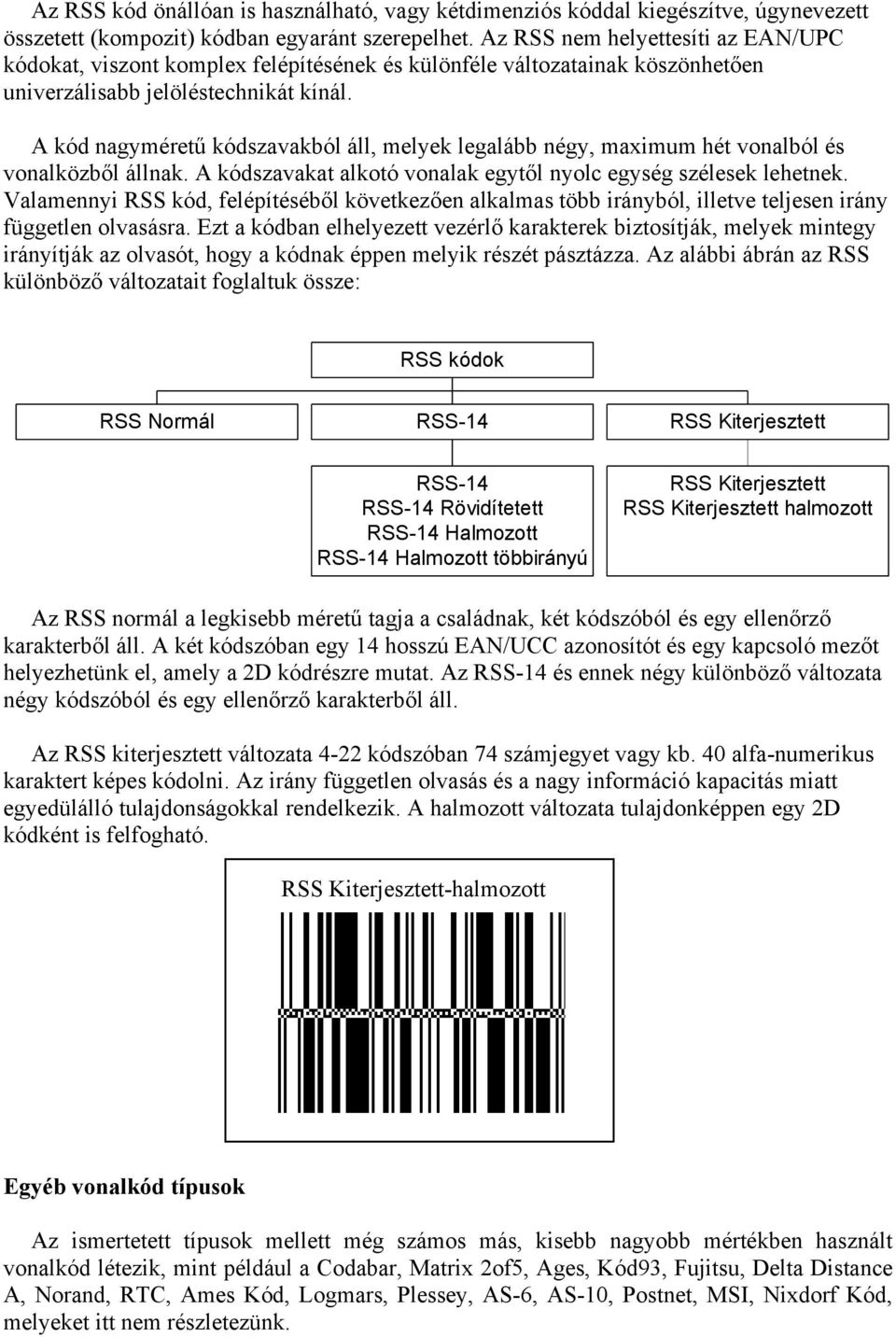 A kód nagyméretű kódszavakból áll, melyek legalább négy, maximum hét vonalból és vonalközből állnak. A kódszavakat alkotó vonalak egytől nyolc egység szélesek lehetnek.