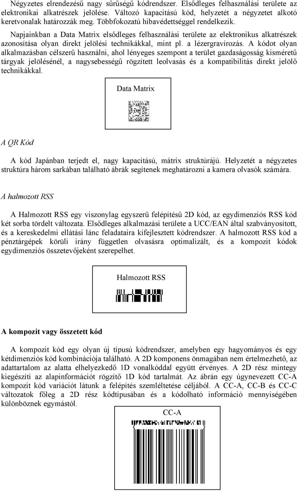 Napjainkban a Data Matrix elsődleges felhasználási területe az elektronikus alkatrészek azonosítása olyan direkt jelölési technikákkal, mint pl. a lézergravírozás.