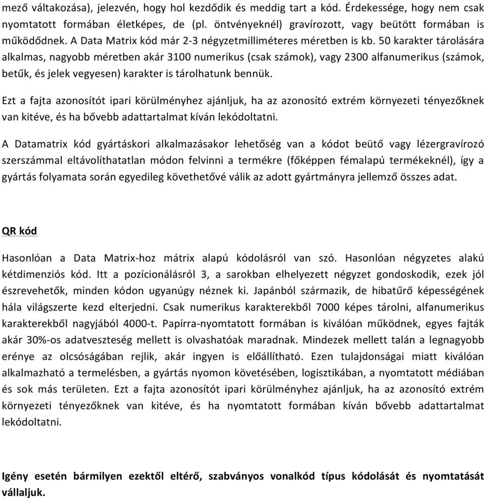 50 karakter tárolására alkalmas, nagyobb méretben akár 3100 numerikus (csak számok), vagy 2300 alfanumerikus (számok, betűk, és jelek vegyesen) karakter is tárolhatunk bennük.