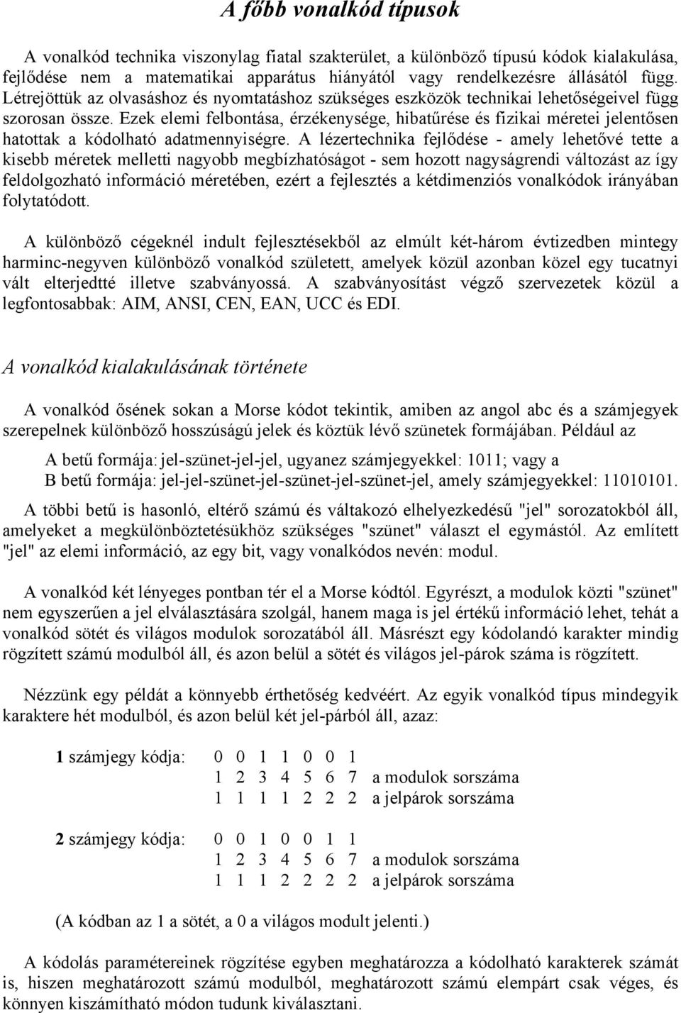 Ezek elemi felbontása, érzékenysége, hibatűrése és fizikai méretei jelentősen hatottak a kódolható adatmennyiségre.