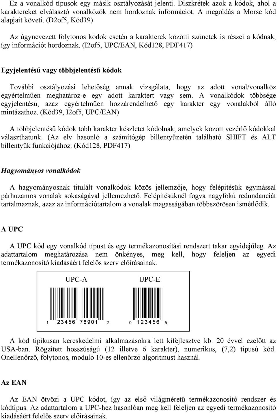 (I2of5, UPC/EAN, Kód128, PDF417) Egyjelentésű vagy többjelentésű kódok További osztályozási lehetőség annak vizsgálata, hogy az adott vonal/vonalköz egyértelműen meghatároz-e egy adott karaktert vagy