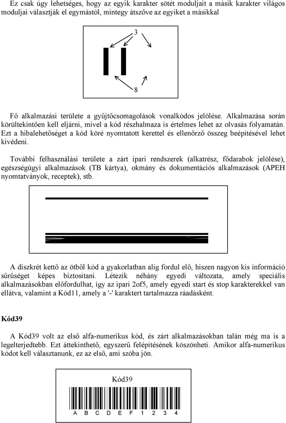 Ezt a hibalehetőséget a kód köré nyomtatott kerettel és ellenőrző összeg beépítésével lehet kivédeni.