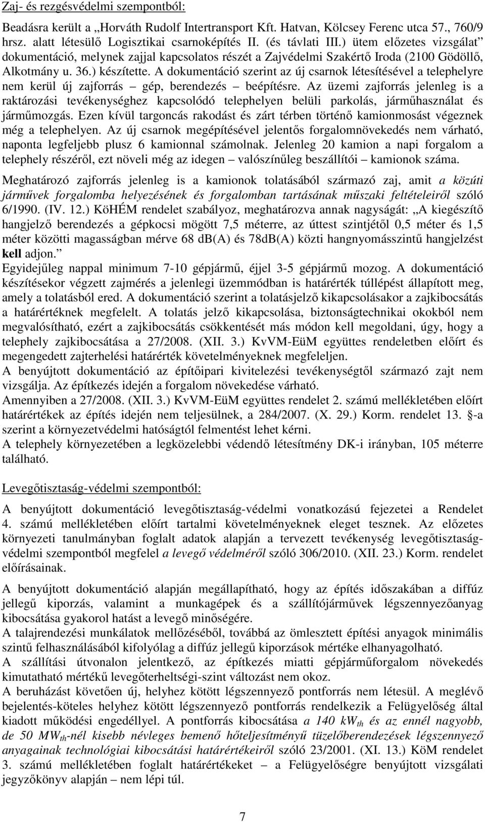 A dokumentáció szerint az új csarnok létesítésével a telephelyre nem kerül új zajforrás gép, berendezés beépítésre.