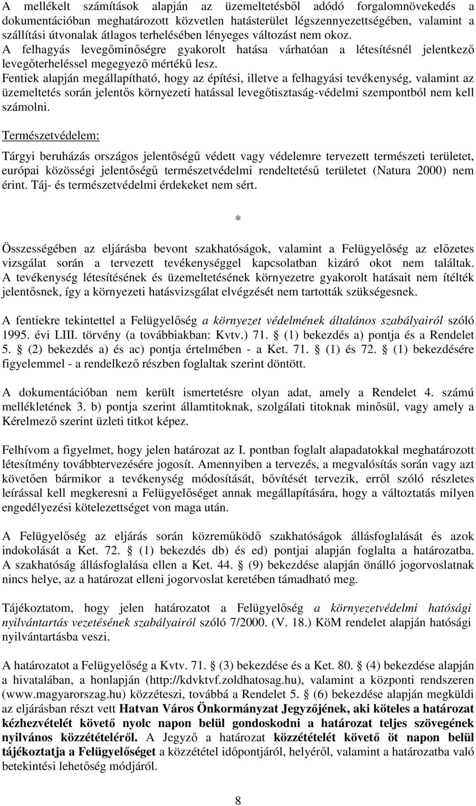 Fentiek alapján megállapítható, hogy az építési, illetve a felhagyási tevékenység, valamint az üzemeltetés során jelentős környezeti hatással levegőtisztaság-védelmi szempontból nem kell számolni.