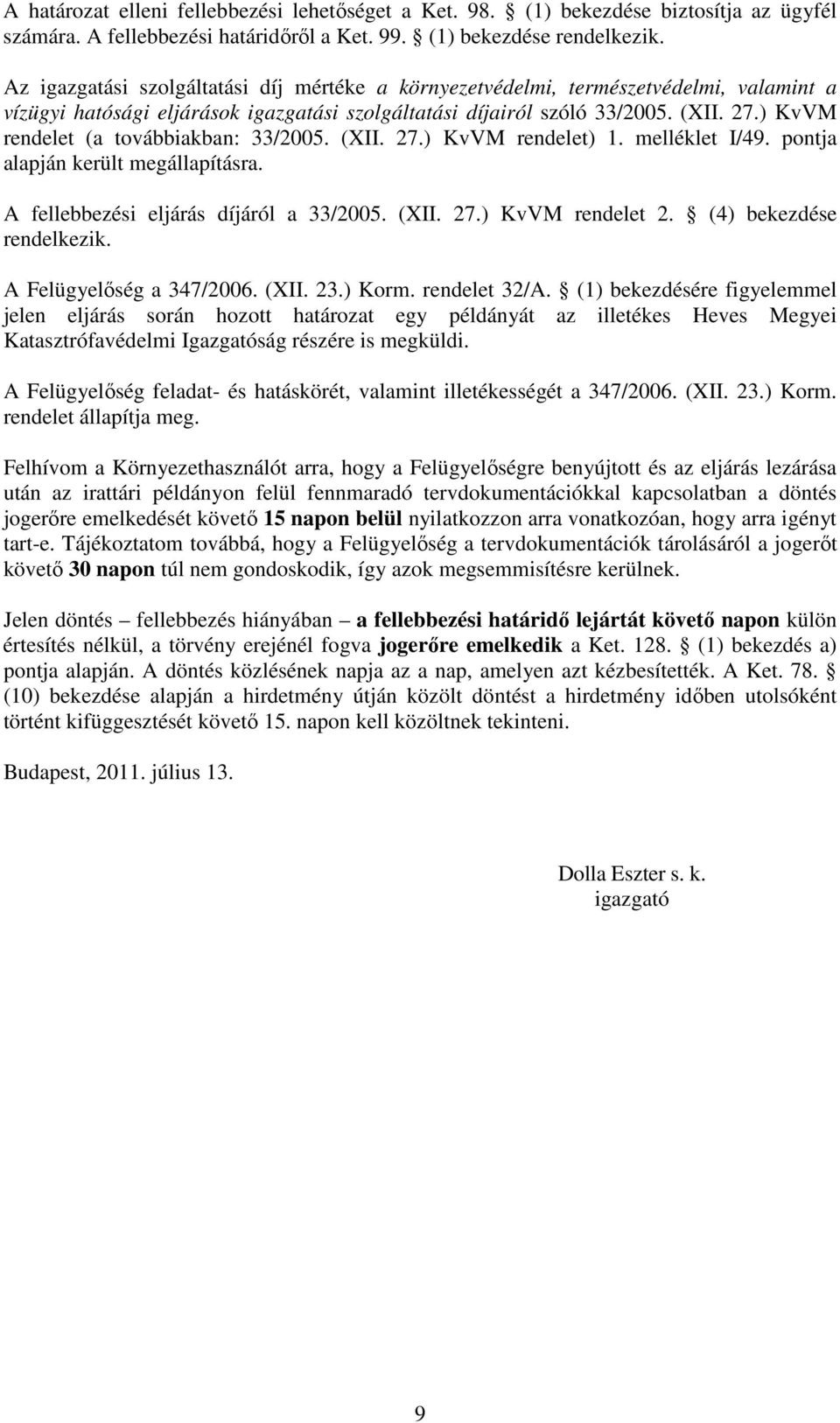 ) KvVM rendelet (a továbbiakban: 33/2005. (XII. 27.) KvVM rendelet) 1. melléklet I/49. pontja alapján került megállapításra. A fellebbezési eljárás díjáról a 33/2005. (XII. 27.) KvVM rendelet 2.