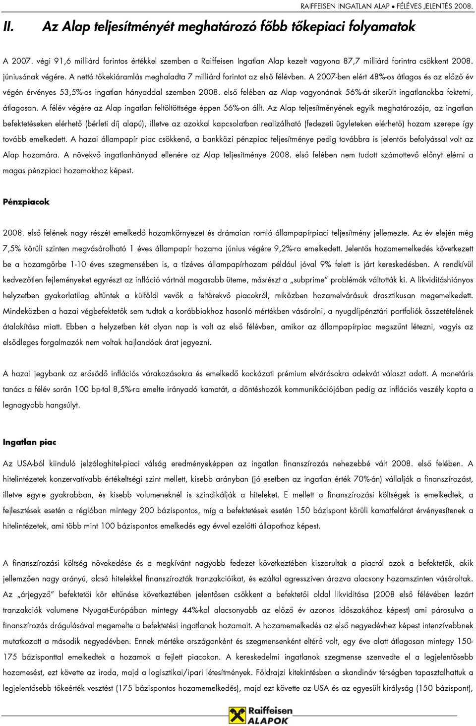 első felében az Alap vagyonának 56%-át sikerült ingatlanokba fektetni, átlagosan. A félév végére az Alap ingatlan feltöltöttsége éppen 56%-on állt.