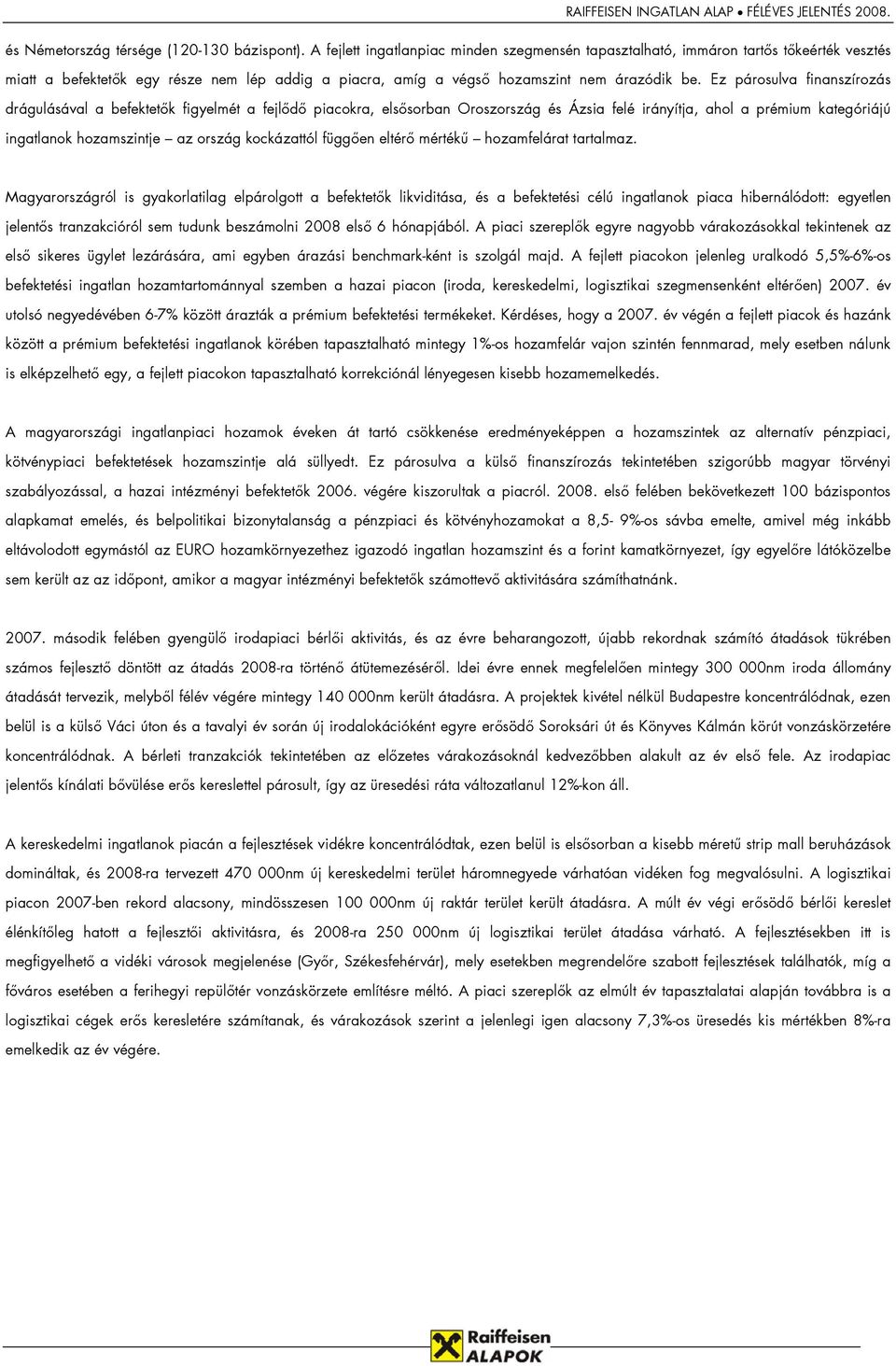 Ez párosulva finanszírozás drágulásával a befektetők figyelmét a fejlődő piacokra, elsősorban Oroszország és Ázsia felé irányítja, ahol a prémium kategóriájú ingatlanok hozamszintje az ország