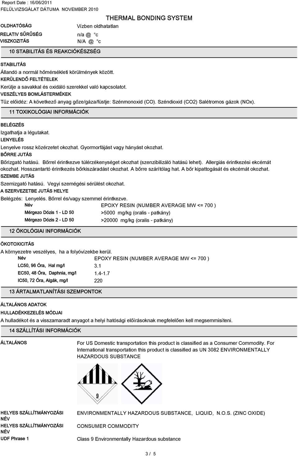 Széndioxid (CO2) Salétromos gázok (NOx). 11 TOXIKOLÓGIAI INFORMÁCIÓK BELÉGZÉS Izgathatja a légutakat. LENYELÉS Lenyelve rossz közérzetet okozhat. Gyormorfájást vagy hányást okozhat.