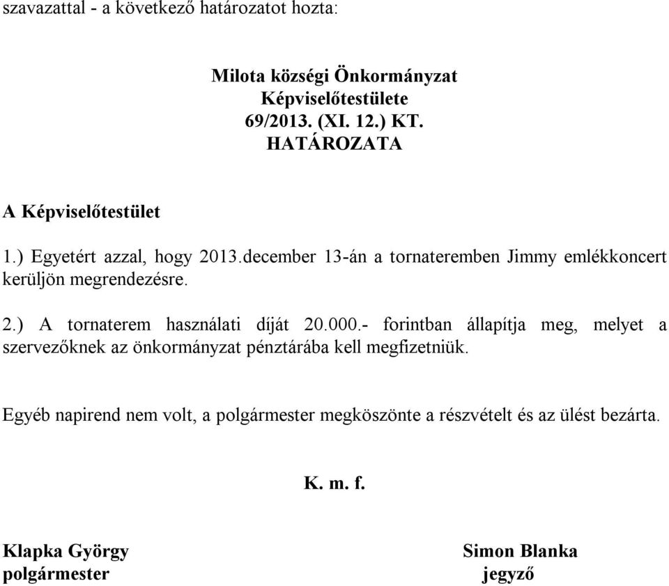 - forintban állapítja meg, melyet a szervezőknek az önkormányzat pénztárába kell megfizetniük.