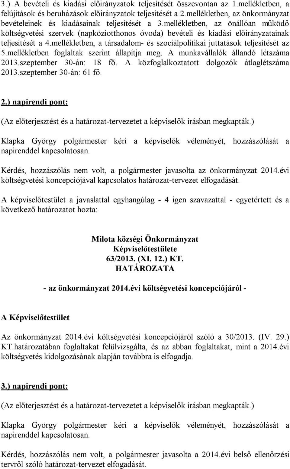 mellékletben, az önállóan működő költségvetési szervek (napköziotthonos óvoda) bevételi és kiadási előirányzatainak teljesítését a 4.