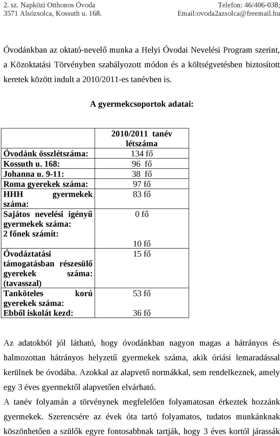 9-11: Roma gyerekek száma: HHH gyermekek száma: Sajátos nevelési igényű gyermekek száma: 2 főnek számít: Óvodáztatási támogatásban részesülő gyerekek száma: (tavasszal) Tanköteles korú gyerekek