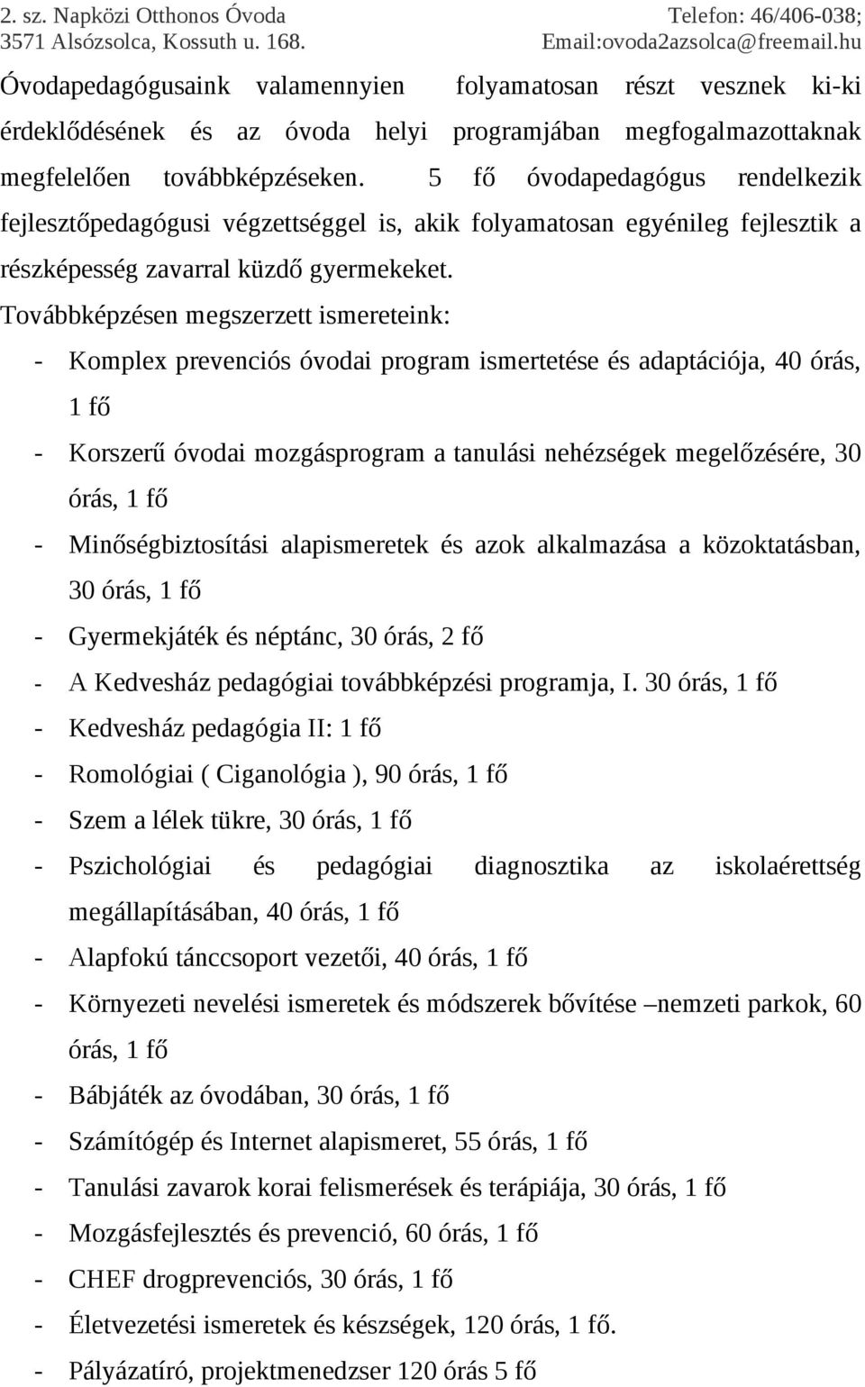 Továbbképzésen megszerzett ismereteink: - Komplex prevenciós óvodai program ismertetése és adaptációja, 40 órás, 1 fő - Korszerű óvodai mozgásprogram a tanulási nehézségek megelőzésére, 30 órás, 1 fő