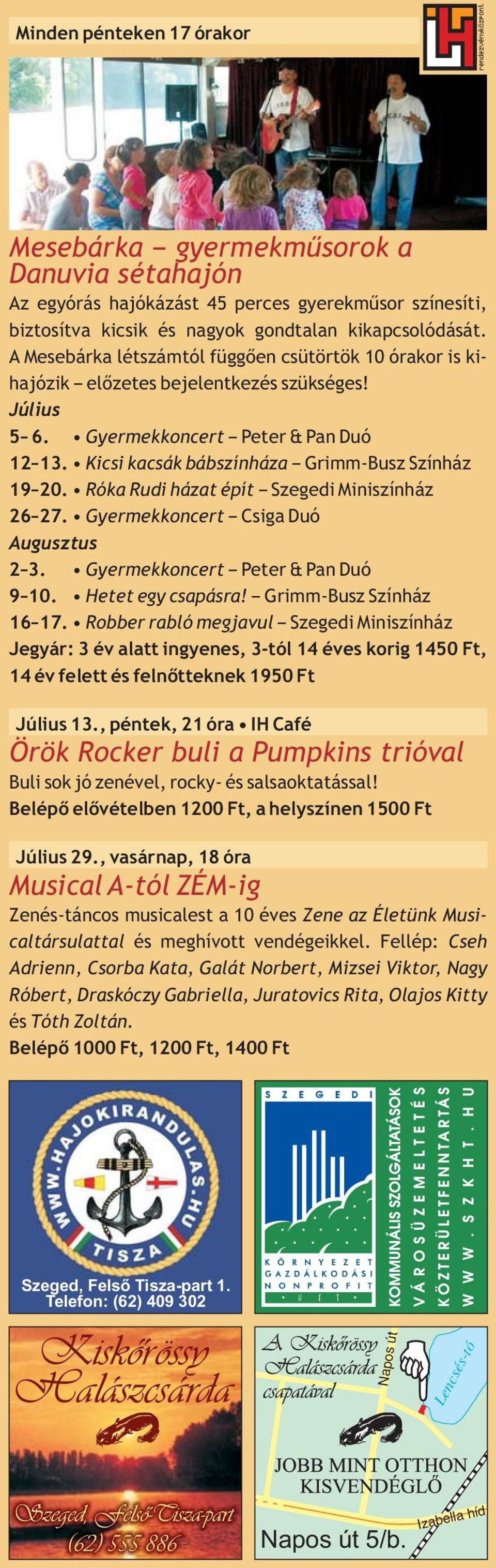 Róka Rudi házat épít Szegedi Miniszínház 26 27. Gyermekkoncert Csiga Duó Augusztus 2 3. Gyermekkoncert Peter & Pan Duó 9 10. Hetet egy csapásra! Grimm-Busz Színház 16 17.