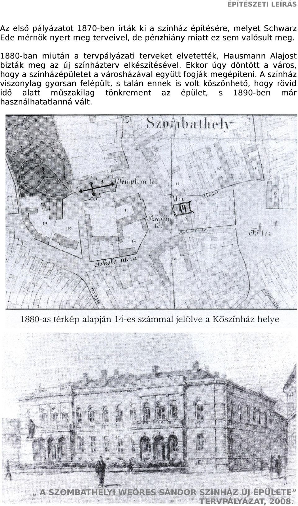 1880-ban miután a tervpályázati terveket elvetették, Hausmann Alajost bízták meg az új színházterv elkészítésével.