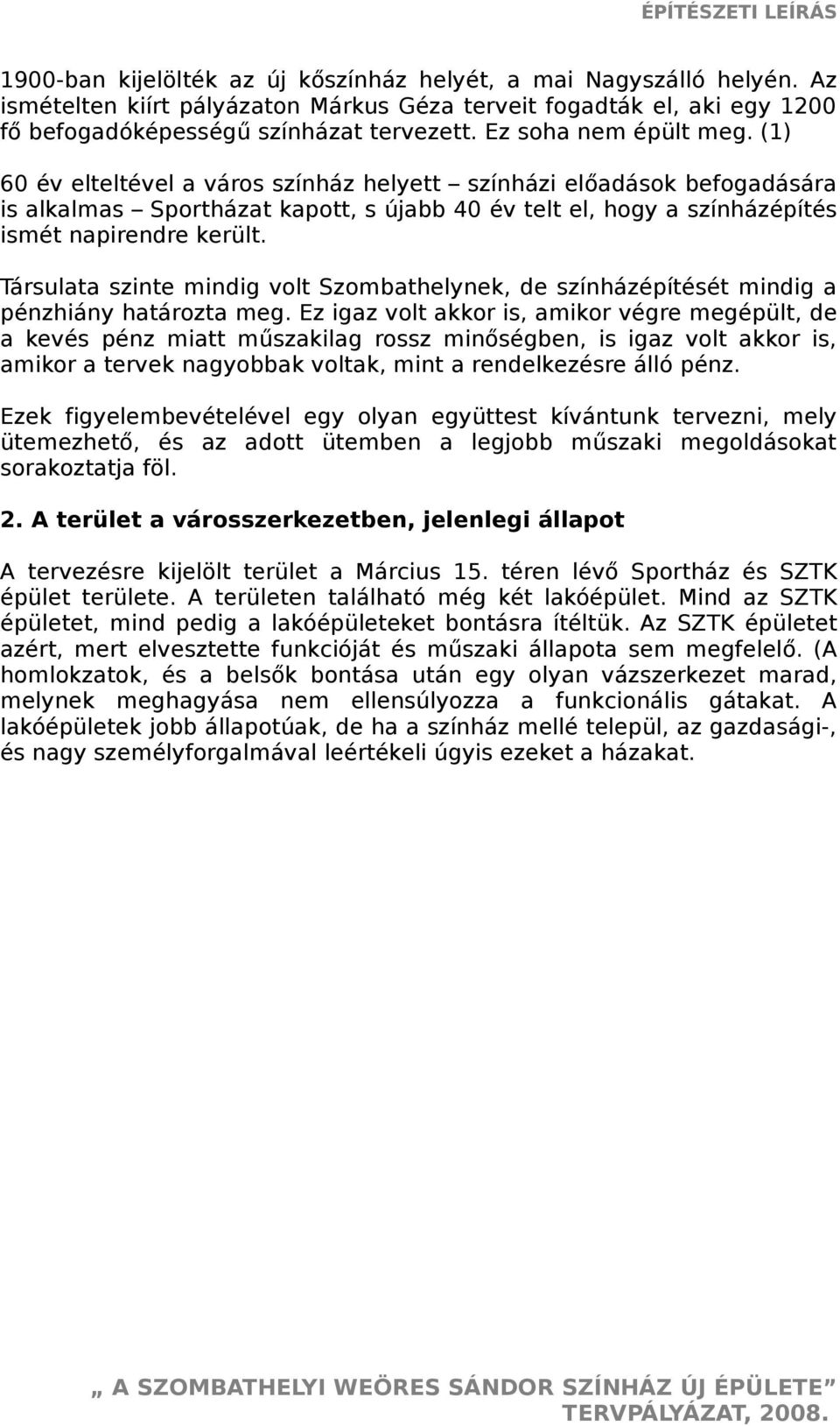 Társulata szinte mindig volt Szombathelynek, de színházépítését mindig a pénzhiány határozta meg.