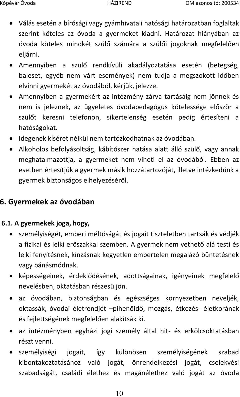 Amennyiben a szülő rendkívüli akadályoztatása esetén (betegség, baleset, egyéb nem várt események) nem tudja a megszokott időben elvinni gyermekét az óvodából, kérjük, jelezze.